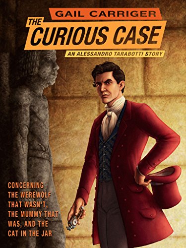 The Curious Case of the Werewolf That Wasn't, the Mummy That Was, and the Cat in the Jar (The Parasol Protectorate)