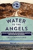 Water to the Angels: William Mulholland, His Monumental Aqueduct, and the Rise of Los Angeles