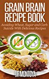 Grain Brain Paleo Recipe Book: Avoiding Wheat, Sugar and Carb Suicide With Delicious Paleo Recipes (Wheat Free And Low Carb Recipes)