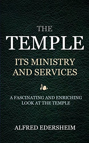 The Temple: Its Ministry and Services: A historical examination of the first century Temple at Jerusalem (The Works of Alfred Edersheim Book 2)