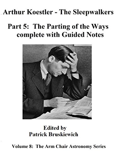 Arthur Koestler's - The Sleepwalkers,  Part Five: The Parting of the Ways, complete with Guided Notes (The Arm Chair Astronomy Series Book 8)
