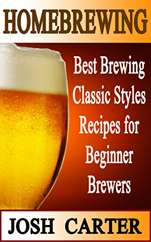Homebrewing: Best Brewing Classic Styles Recipes for Beginner Brewers