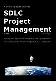 A Down-To-Earth Guide To SDLC Project Management: Getting your system / software development life cycle project successfully across the line using PMBOK adaptively.