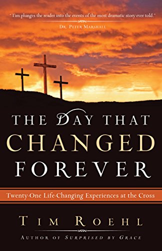 The Day That Changed Forever: Twenty-One Life-Changing Experiences at the Cross