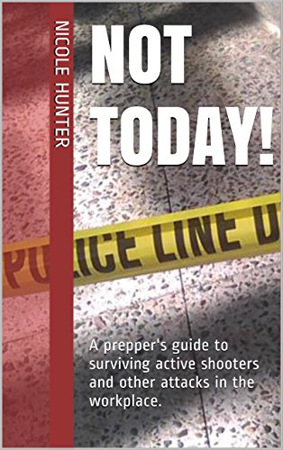 Not Today!: A prepper's guide to surviving active shooters and other attacks in the workplace.