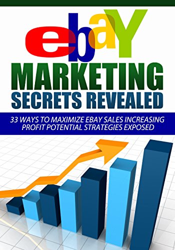 eBay For Beginners: Marketing Secrets Revealed: 33 Ways To Maximize eBay Sales Increasing Profit Potential Strategies EXPOSED (ebay marketing, ebay business, ... ebay garage sale, ebay books, ebay money)