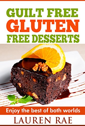 Guilt-Free Gluten-Free Desserts: Enjoy The Best of Both Worlds! (gluten free everyday cookbook, gluten free products, gluten free books, gluten free diet plan, celiac disease)