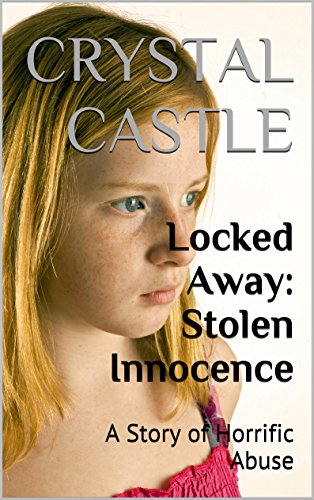 Locked Away: Stolen Innocence: A Story of Horrific Abuse (Child Abuse Series Book 3)