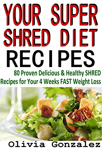 YOUR SUPER SHRED DIET RECIPES: (80 Proven Delicious & Healthy Shred Recipes for Your 4 Weeks FAST Weight Loss)