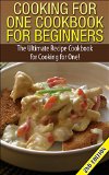 Cooking for One Cookbook for Beginners: The Ultimate Recipe Cookbook for Cooking for One! (Recipes, Dinner, Breakfast, Lunch, Easy Recipes, Healthy, Quick Cooking, Cooking, healthy snacks, deserts)