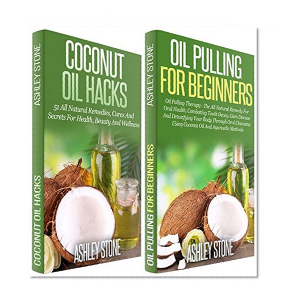 Coconut Oil: Box Set - Coconut Oil Hacks - 51 All Natural Remedies + Oil Pulling - The All Natural Remedy For Oral Health (Coconut Oil, Oil Pulling, Natural ... Oral Health, Coconut OIl Hacks Book 3)