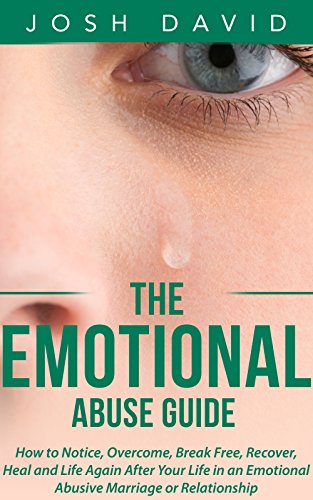 Abuse: Relationship: Emotional Abuse Guide: How to Notice, Overcome, Break Free, Recover, Heal and Live Again After Your Life in an Emotional Abusive Marriage ... (Relationship and Marriage Book 1)