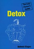 Detox: The Lazy Person's Guide!: The Simplest Way to a Fitter Body, a Clearer Mind and Higher Spirits