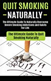 Quit Smoking: The Ultimate Guide To Naturally Overcome Severe Smoking Addictions and Habits For Life (How to Quit Smoking Cigarettes Hypnosis, Cure To ... Easy Way, Naturally With No Weight Gain)