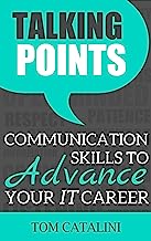 Talking Points: Communication Skills To Advance Your IT Career (The I.T. Success Series Book 1)