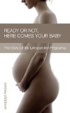 Ready or Not, Here Comes Your Baby: The Story of My Unexpected Pregnancy
