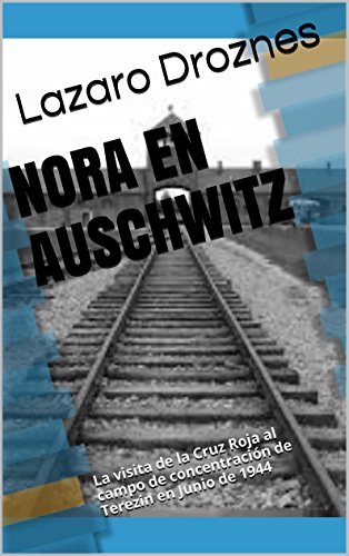 NORA EN AUSCHWITZ: La visita de la Cruz Roja al campo de concentraciÃ³n de Terezin en Junio de 1944 (Miradas sobre el nazismo) (Spanish Edition)
