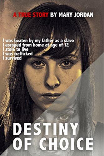 Book Cover Destiny of choice: I was beaten as a slave by my father, I escaped from home at age of 12, I stole to live, I was trafficked, I survived.