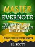 Master Evernote: The Unofficial Guide to Organizing Your Life with Evernote (Plus 75 Ideas for Getting Started)