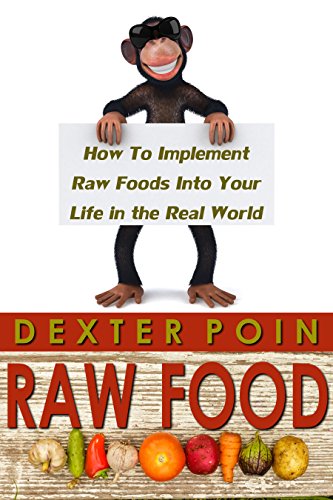 Raw Food - How To Implement Them In The Real World - A Different Kind Of Raw Food Discussion - Jargon Free  - Vegans, Vegetarians, Paleo, Alkaline (To ... Is The Zillion Dollar Question? B.Y.O.N.)