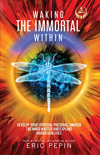 Waking the Immortal Within: Develop your Spiritual Presence, Awaken the Inner Master and Explore Hidden Realities (English Edition)