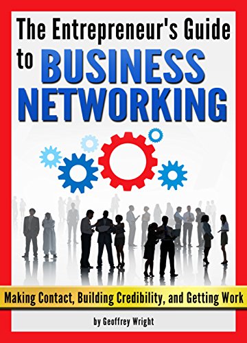 Business Networking: The Entrepreneur's Guide to Business Networking (Making Contact, Building Credibility, and Getting Work) - Networking Tips