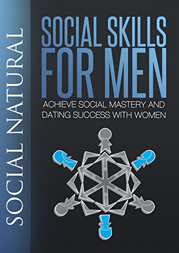 Social Skills For Men: Achieve Social Mastery and Dating Success with Women (Social Skills, Dating Advice for Men, How to be Social, Social Life, Social Interaction, Talk to Women, Social Dynamics)