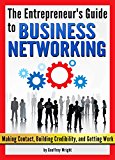 Business Networking: The Entrepreneur's Guide to Business Networking (Making Contact, Building Credibility, and Getting Work) - Networking Tips