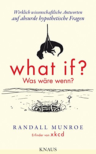 What if? Was wÃ¤re wenn?: Wirklich wissenschaftliche Antworten auf absurde hypothetische Fragen (German Edition)