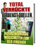 Total verrÃ¼ckte Verdienst-Quellen: AuÃŸergewÃ¶hnliche MÃ¶glichkeiten zum Geld verdienen (German Edition)