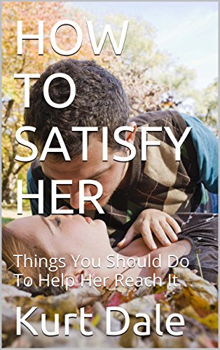 HOW TO SATISFY HER: Things You Should Do To Help Her Reach It