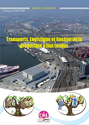 TRANSPORTS, LOGISTIQUE ET GESTION DE LA PRODUCTION Ã€ FLUX TENDUS: TRANSPORTS, LOGISTIQUE ET GESTION DE LA PRODUCTION Ã€ FLUX TENDUS (Transports, espace et logistique t. 1) (French Edition)