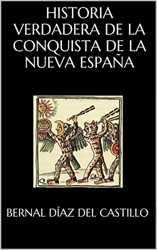 HISTORIA VERDADERA DE LA CONQUISTA DE LA NUEVA ESPAÃ‘A (Spanish Edition)