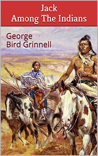 Jack Among The Indians (Western Books for Boys) (George Bird Grinnell Action Adventure Stories Book 5)