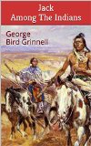 Jack Among The Indians (Western Books for Boys) (George Bird Grinnell Action Adventure Stories Book 5)