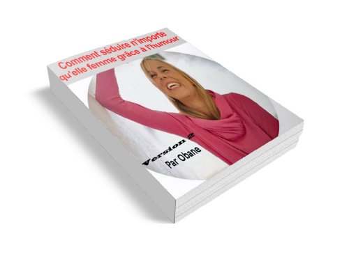 Comment sÃ©duire n'importe qu'elle femme grÃ¢ce Ã  l'humour version 2 (French Edition)