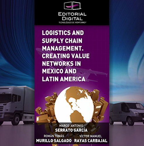 Logistics and Supply Chain Management. Creating Value Networks in Mexico and Latin America