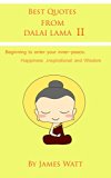 Best Quotes from Dalai Lama II: Beginning to enter your inner peace Happiness,inspirational and Wisdom (dalai lama happiness, dalai lama biography, dalai lama ethics, dalai lama books)