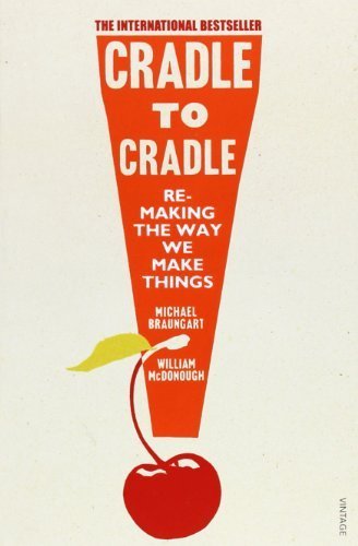 Cradle to Cradle. Remaking the Way We Make Things by Braungart, Michael, McDonough, William (2009) Paperback