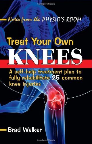 Treat Your Own Knees: A Self-Help Treatment Plan to Fully Rehabilitate 25 Common Knee Injuries and Conditions by Brad Walker (2011) Paperback