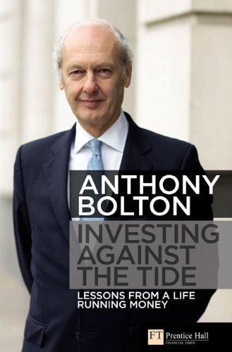 Investing Against the Tide: Lessons from a Life Running Money by Bolton, Anthony (2009) Hardcover