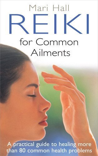 Reiki For Common Ailments: A Practical Guide to Healing More than 80 Common Health Problems by Hall, Mari (2011) Paperback