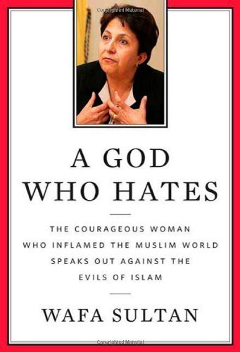 A God Who Hates: The Courageous Woman Who Inflamed the Muslim World Speaks Out Against the Evils of Radical Islam by Wafa Sultan (2009) Hardcover