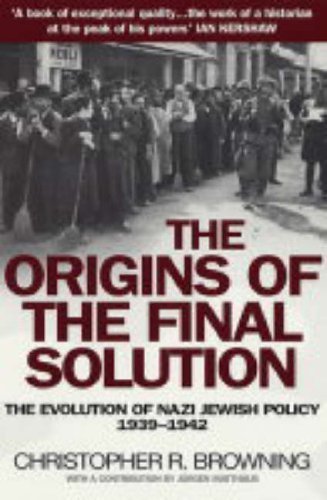 The Origins Of The Final Solution: The Evolution of Nazi Jewish Policy September 1939-March 1942 by Browning, Christopher (2005) Paperback