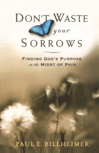 Don't Waste Your Sorrows: Finding God's Purpose in the Midst of Pain by Billheimer, Paul E (2006) Paperback