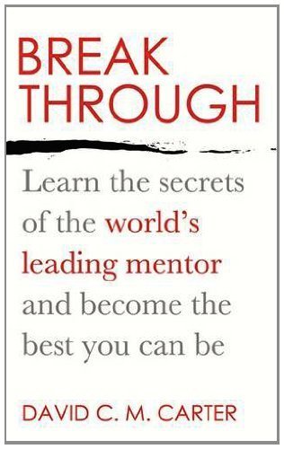 Breakthrough: Learn the secrets of the world's leading mentor and become the best you can be by Carter, David C.M. (2012) Paperback