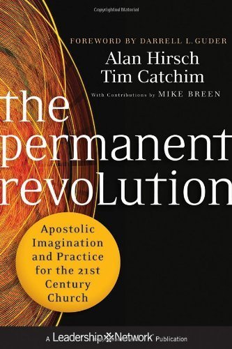 The Permanent Revolution: Apostolic Imagination and Practice for the 21st Century Church (Jossey-Bass Leadership Network Series) by Hirsch, Alan, Catchim, Tim, Breen, Mike (2012) Hardcover