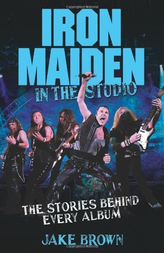 Iron Maiden in the Studio: The Stories Behind Every Album by Brown, Jake (2011) Hardcover