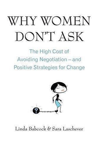 Why Women Don't Ask: The high cost of avoiding negotiation - and positive strategies for change by Babcock, Linda, Laschever, Sara (2008) Paperback