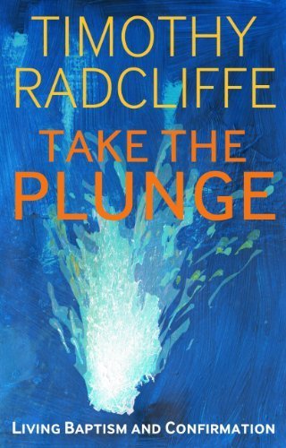 Take the Plunge: Living Baptism and Confirmation by Radcliffe, Timothy (2012) Paperback